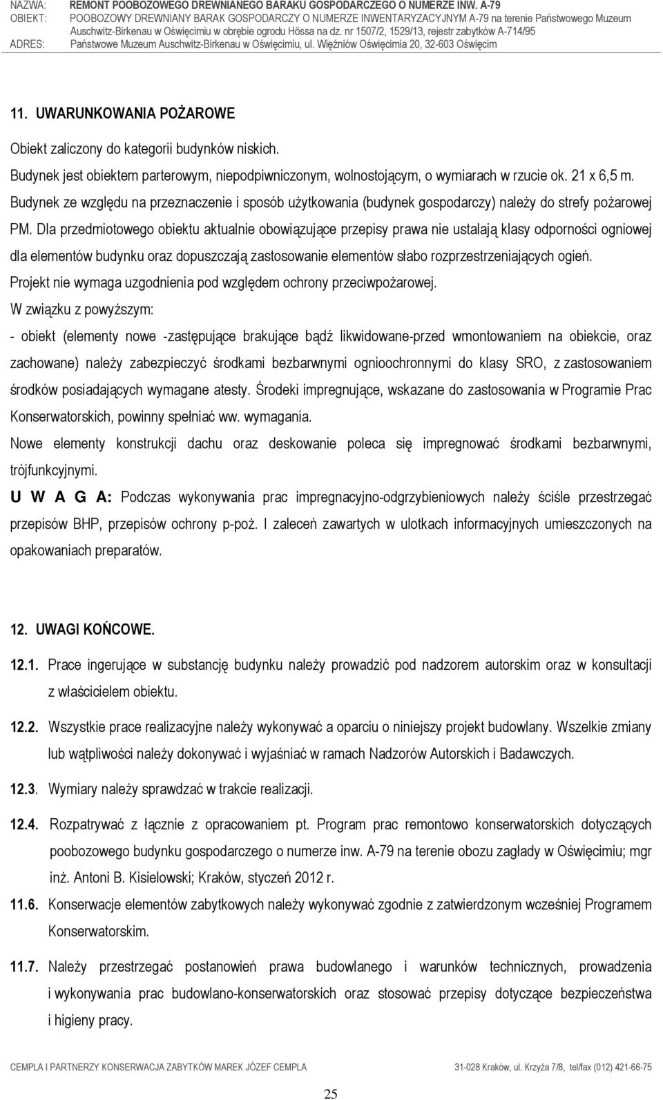 Dla przedmiotowego obiektu aktualnie obowiązujące przepisy prawa nie ustalają klasy odporności ogniowej dla elementów budynku oraz dopuszczają zastosowanie elementów słabo rozprzestrzeniających ogień.