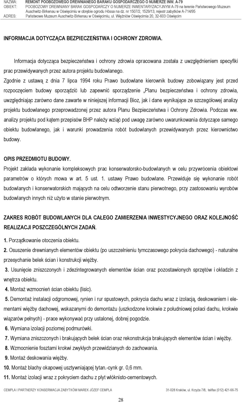 Zgodnie z ustawą z dnia 7 lipca 1994 roku Prawo budowlane kierownik budowy zobowiązany jest przed rozpoczęciem budowy sporządzić lub zapewnić sporządzenie Planu bezpieczeństwa i ochrony zdrowia,