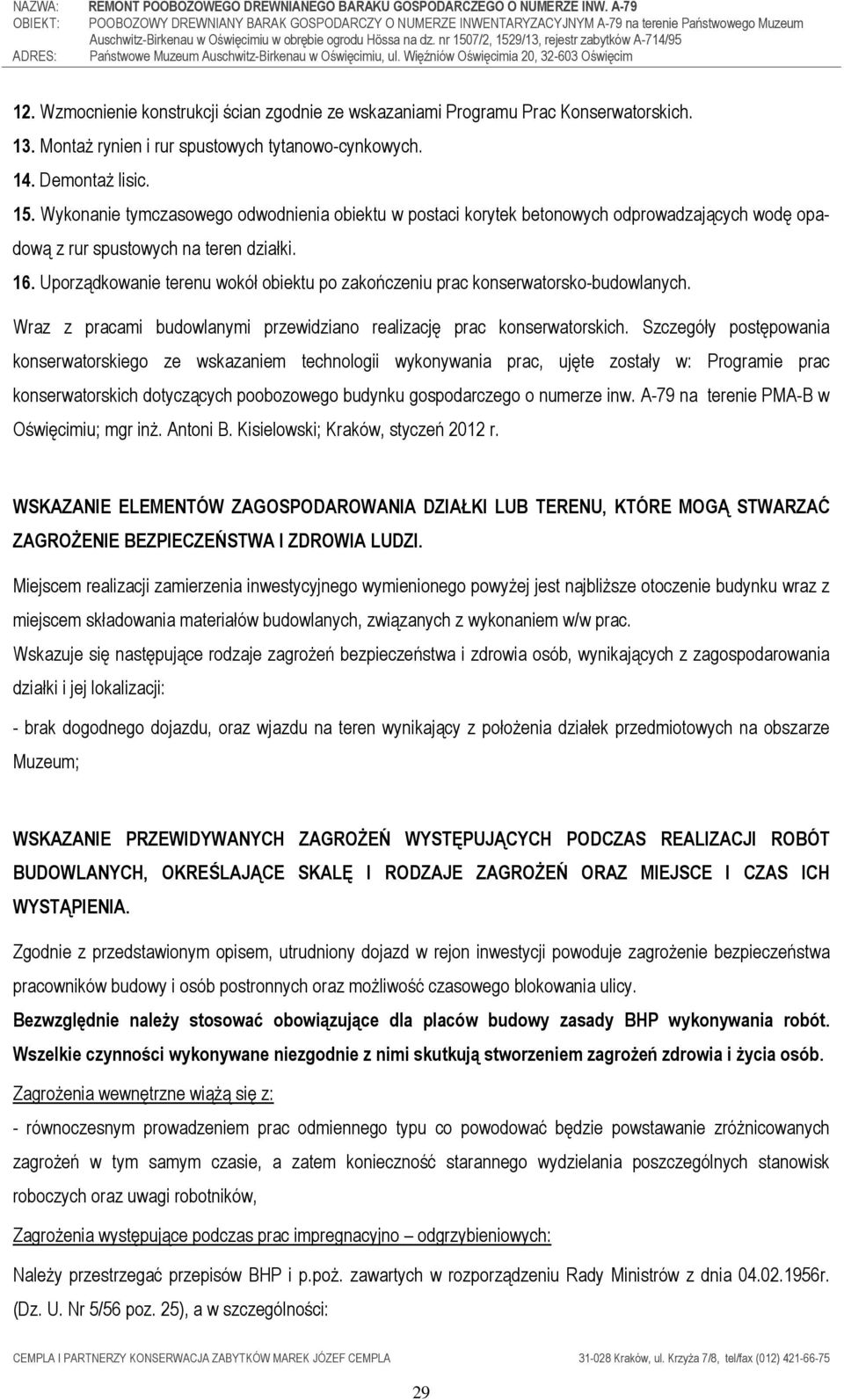 Uporządkowanie terenu wokół obiektu po zakończeniu prac konserwatorsko-budowlanych. Wraz z pracami budowlanymi przewidziano realizację prac konserwatorskich.