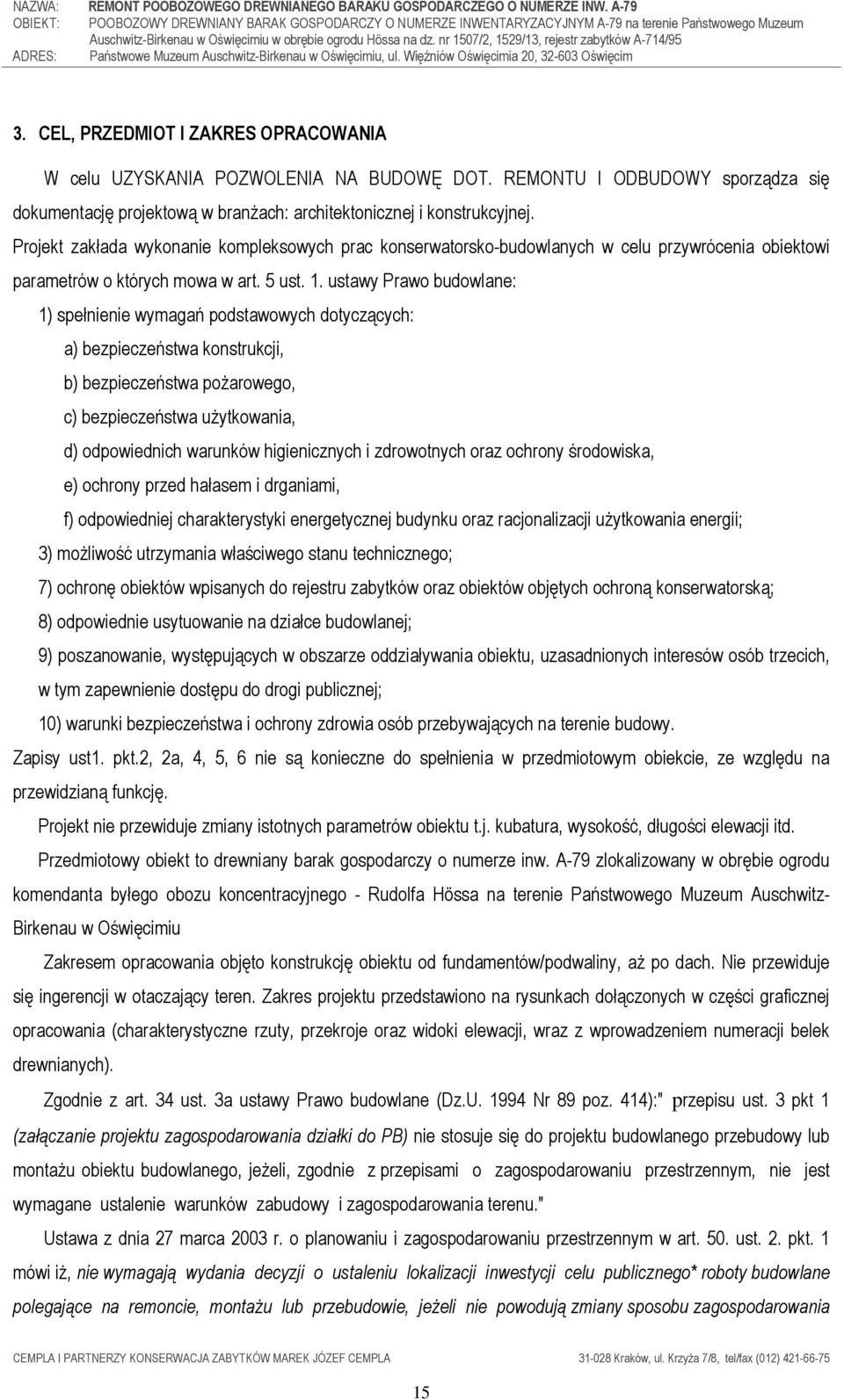ustawy Prawo budowlane: 1) spełnienie wymagań podstawowych dotyczących: a) bezpieczeństwa konstrukcji, b) bezpieczeństwa poŝarowego, c) bezpieczeństwa uŝytkowania, d) odpowiednich warunków