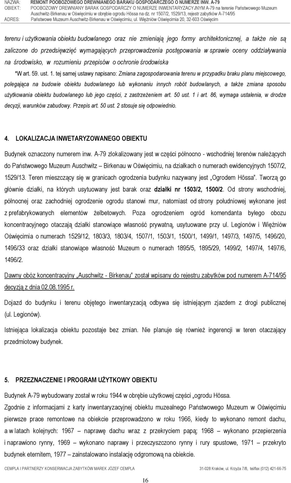 tej samej ustawy napisano: Zmiana zagospodarowania terenu w przypadku braku planu miejscowego, polegająca na budowie obiektu budowlanego lub wykonaniu innych robót budowlanych, a takŝe zmiana sposobu