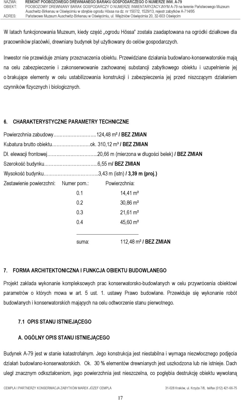 Przewidziane działania budowlano-konserwatorskie mają na celu zabezpieczenie i zakonserwowanie zachowanej substancji zabytkowego obiektu i uzupełnienie jej o brakujące elementy w celu ustabilizowania