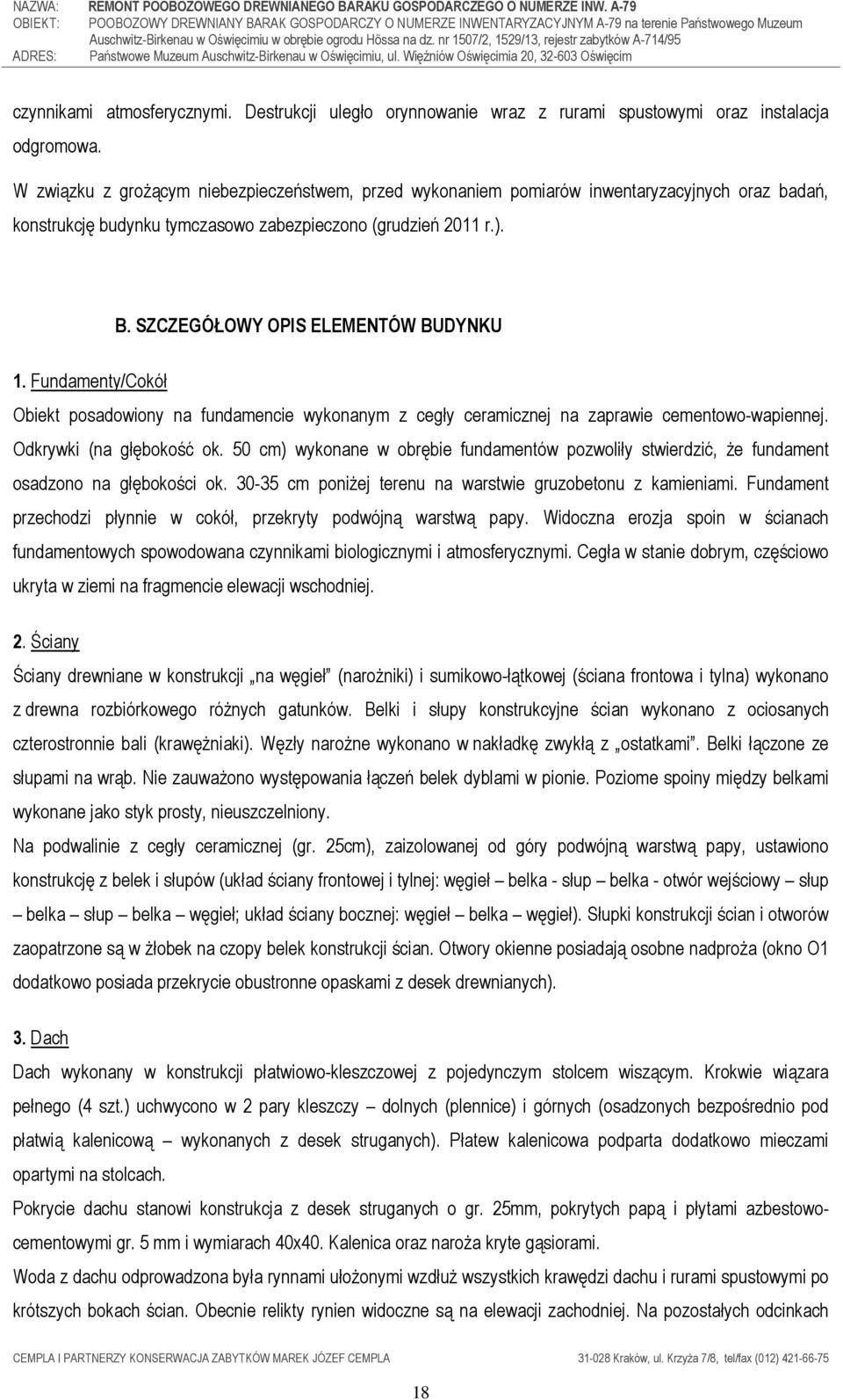 SZCZEGÓŁOWY OPIS ELEMENTÓW BUDYNKU 1. Fundamenty/Cokół Obiekt posadowiony na fundamencie wykonanym z cegły ceramicznej na zaprawie cementowo-wapiennej. Odkrywki (na głębokość ok.