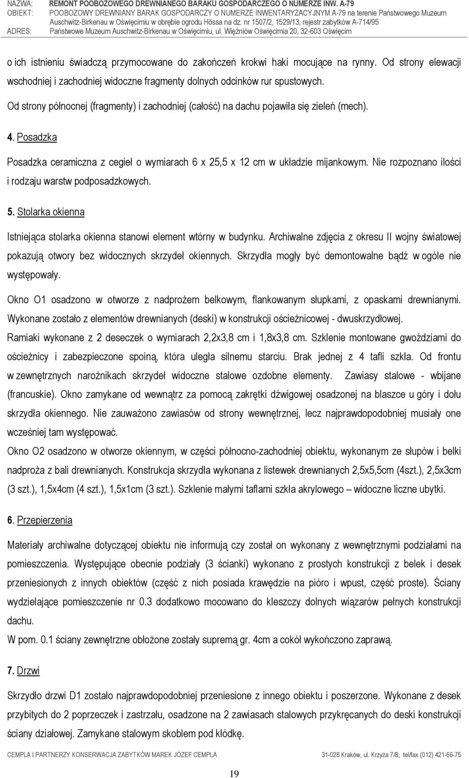 Nie rozpoznano ilości i rodzaju warstw podposadzkowych. 5. Stolarka okienna Istniejąca stolarka okienna stanowi element wtórny w budynku.