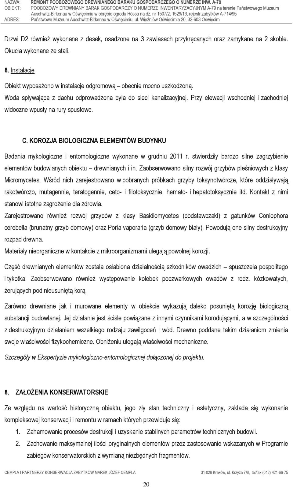 Przy elewacji wschodniej i zachodniej widoczne wpusty na rury spustowe. C. KOROZJA BIOLOGICZNA ELEMENTÓW BUDYNKU Badania mykologiczne i entomologiczne wykonane w grudniu 2011 r.