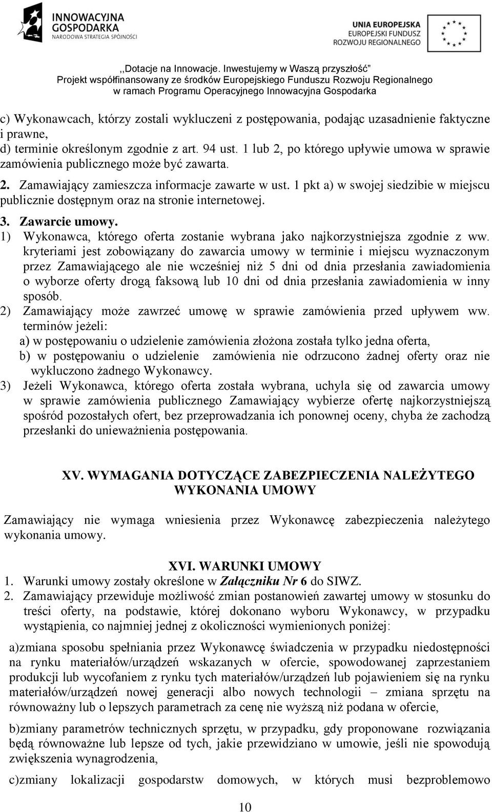 1 pkt a) w swojej siedzibie w miejscu publicznie dostępnym oraz na stronie internetowej. 3. Zawarcie umowy. 1) Wykonawca, którego oferta zostanie wybrana jako najkorzystniejsza zgodnie z ww.