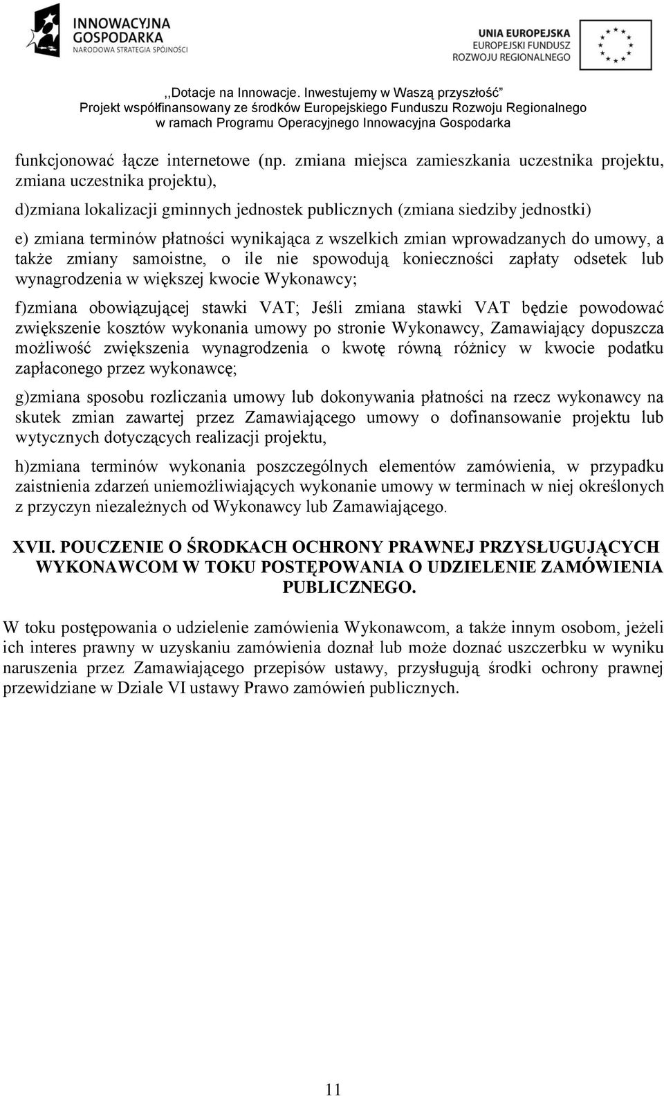 wszelkich zmian wprowadzanych do umowy, a także zmiany samoistne, o ile nie spowodują konieczności zapłaty odsetek lub wynagrodzenia w większej kwocie Wykonawcy; f)zmiana obowiązującej stawki VAT;
