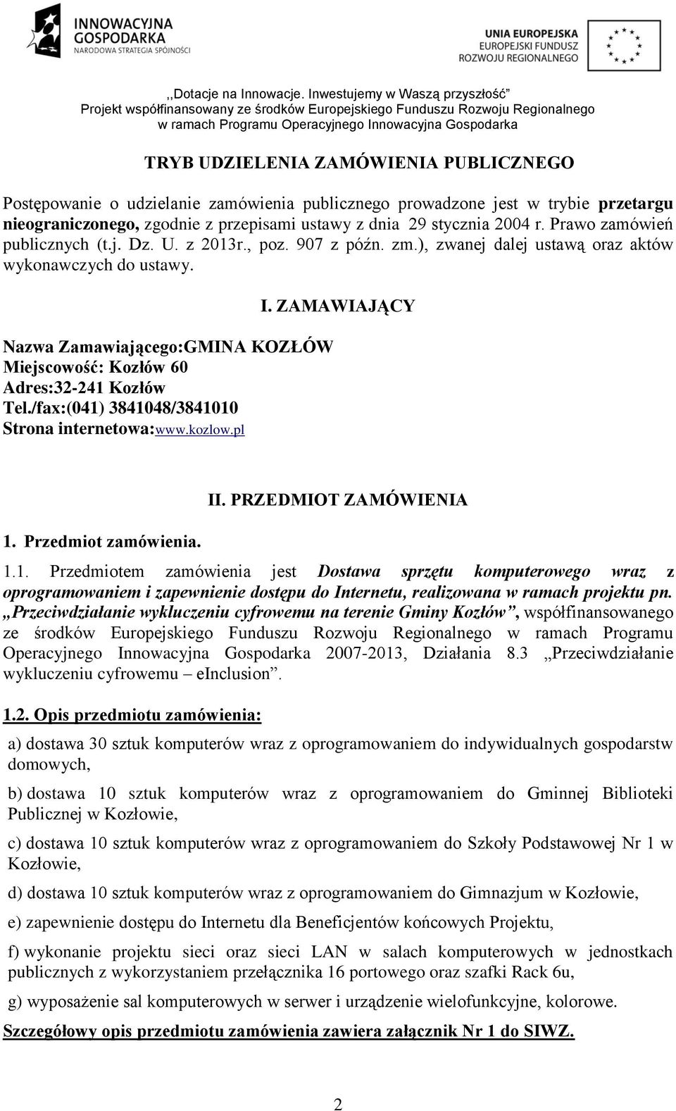 Nazwa Zamawiającego:GMINA KOZŁÓW Miejscowość: Kozłów 60 Adres:32-241 Kozłów Tel./fax:(041) 3841048/3841010 Strona internetowa:www.kozlow.pl I. ZAMAWIAJĄCY 1. Przedmiot zamówienia. II.