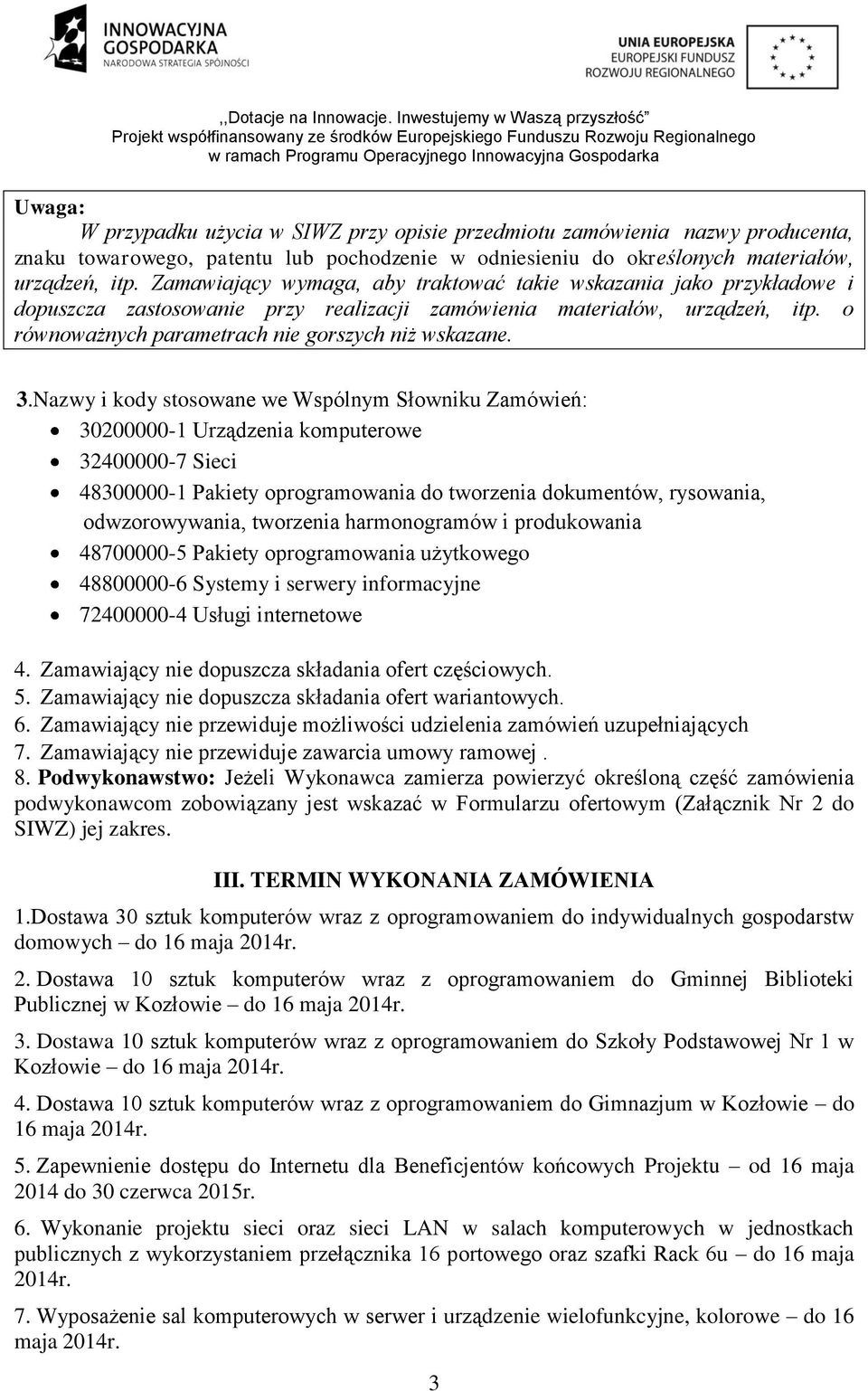 3.Nazwy i kody stosowane we Wspólnym Słowniku Zamówień: 30200000-1 Urządzenia komputerowe 32400000-7 Sieci 48300000-1 Pakiety oprogramowania do tworzenia dokumentów, rysowania, odwzorowywania,