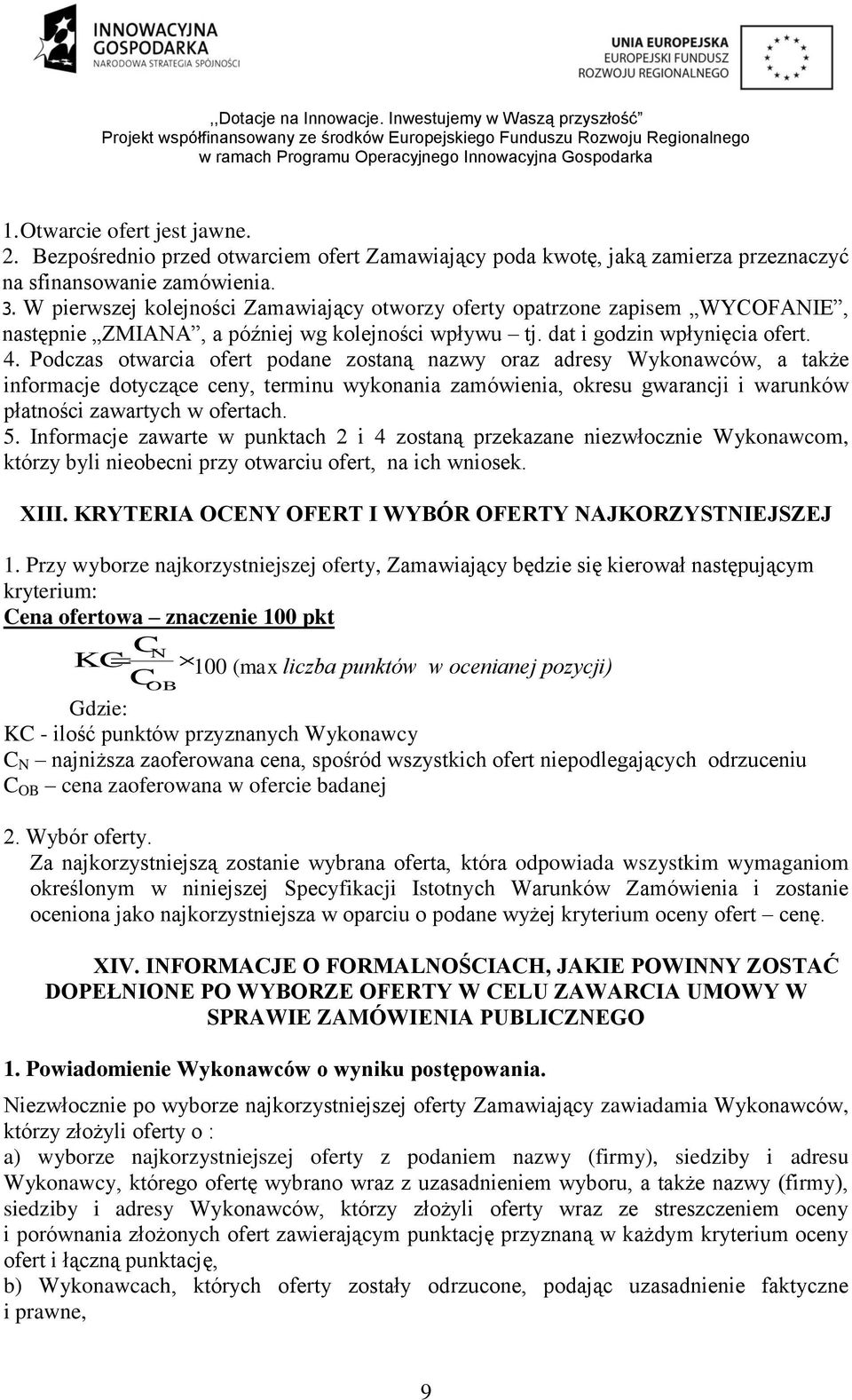 Podczas otwarcia ofert podane zostaną nazwy oraz adresy Wykonawców, a także informacje dotyczące ceny, terminu wykonania zamówienia, okresu gwarancji i warunków płatności zawartych w ofertach. 5.
