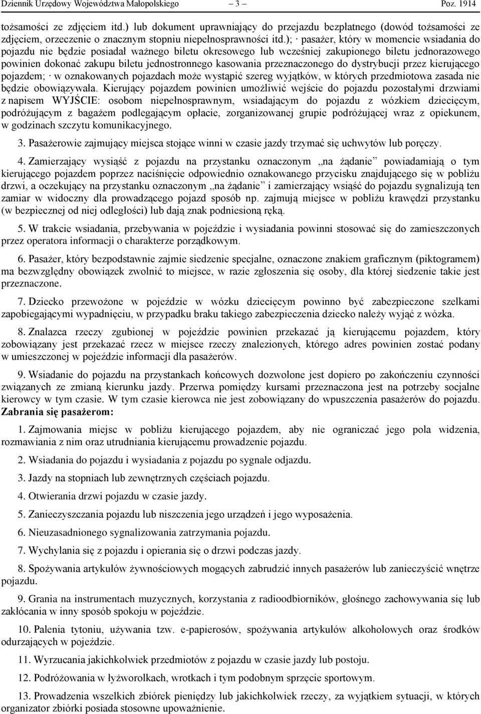 ); pasażer, który w momencie wsiadania do pojazdu nie będzie posiadał ważnego biletu okresowego lub wcześniej zakupionego biletu jednorazowego powinien dokonać zakupu biletu jednostronnego kasowania