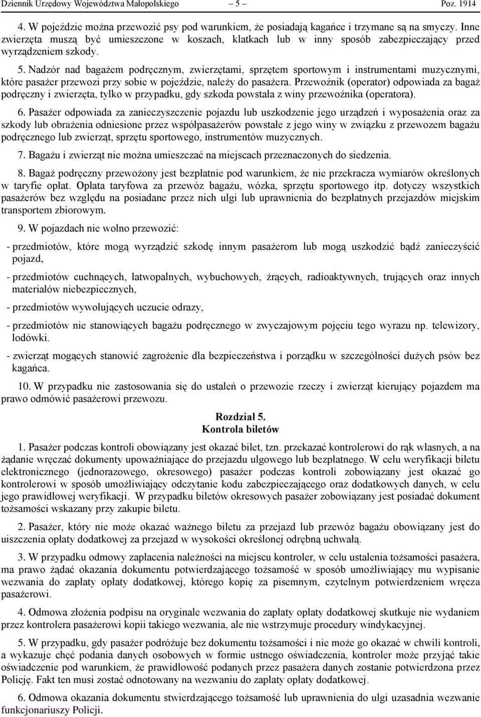 Nadzór nad bagażem podręcznym, zwierzętami, sprzętem sportowym i instrumentami muzycznymi, które pasażer przewozi przy sobie w pojeździe, należy do pasażera.