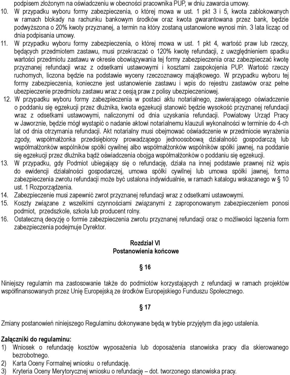 wynosi min. 3 lata licząc od dnia podpisania umowy. 11. W przypadku wyboru formy zabezpieczenia, o której mowa w ust.