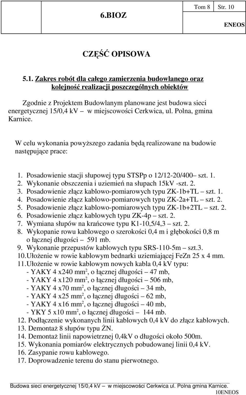 Zakres robót dla całego zamierzenia budowlanego oraz kolejność realizacji poszczególnych obiektów Zgodnie z Projektem Budowlanym planowane jest budowa sieci energetycznej 15/0,4 kv w miejscowości