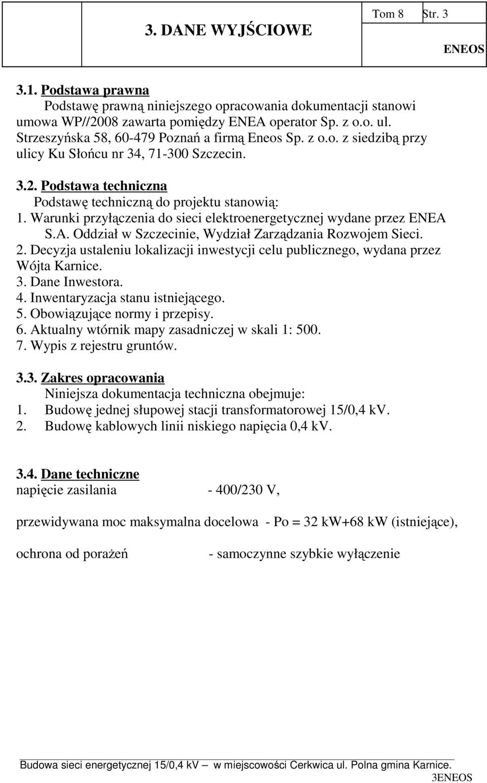 Warunki przyłączenia do sieci elektroenergetycznej wydane przez ENEA S.A. Oddział w Szczecinie, Wydział Zarządzania Rozwojem Sieci. 2.