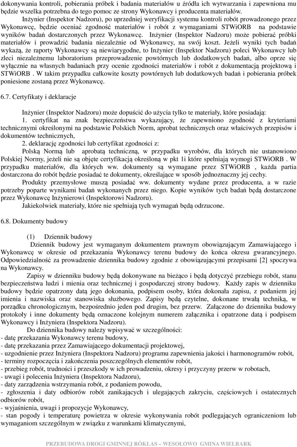 badań dostarczonych przez Wykonawcę. Inżynier (Inspektor Nadzoru) może pobierać próbki materiałów i prowadzić badania niezależnie od Wykonawcy, na swój koszt.