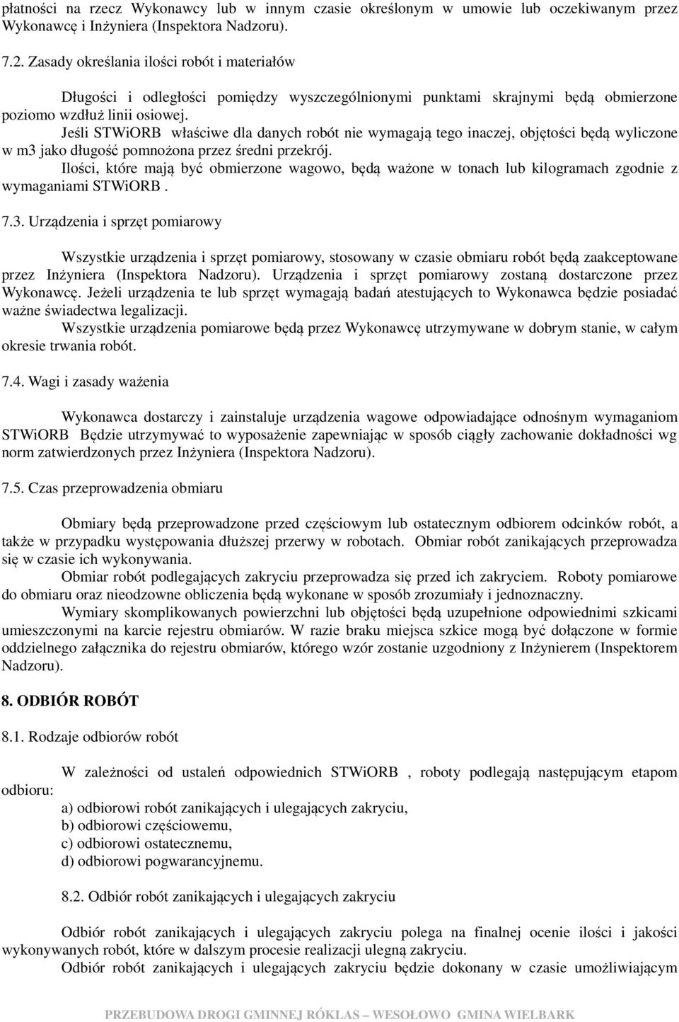 Jeśli STWiORB właściwe dla danych robót nie wymagają tego inaczej, objętości będą wyliczone w m3 jako długość pomnożona przez średni przekrój.