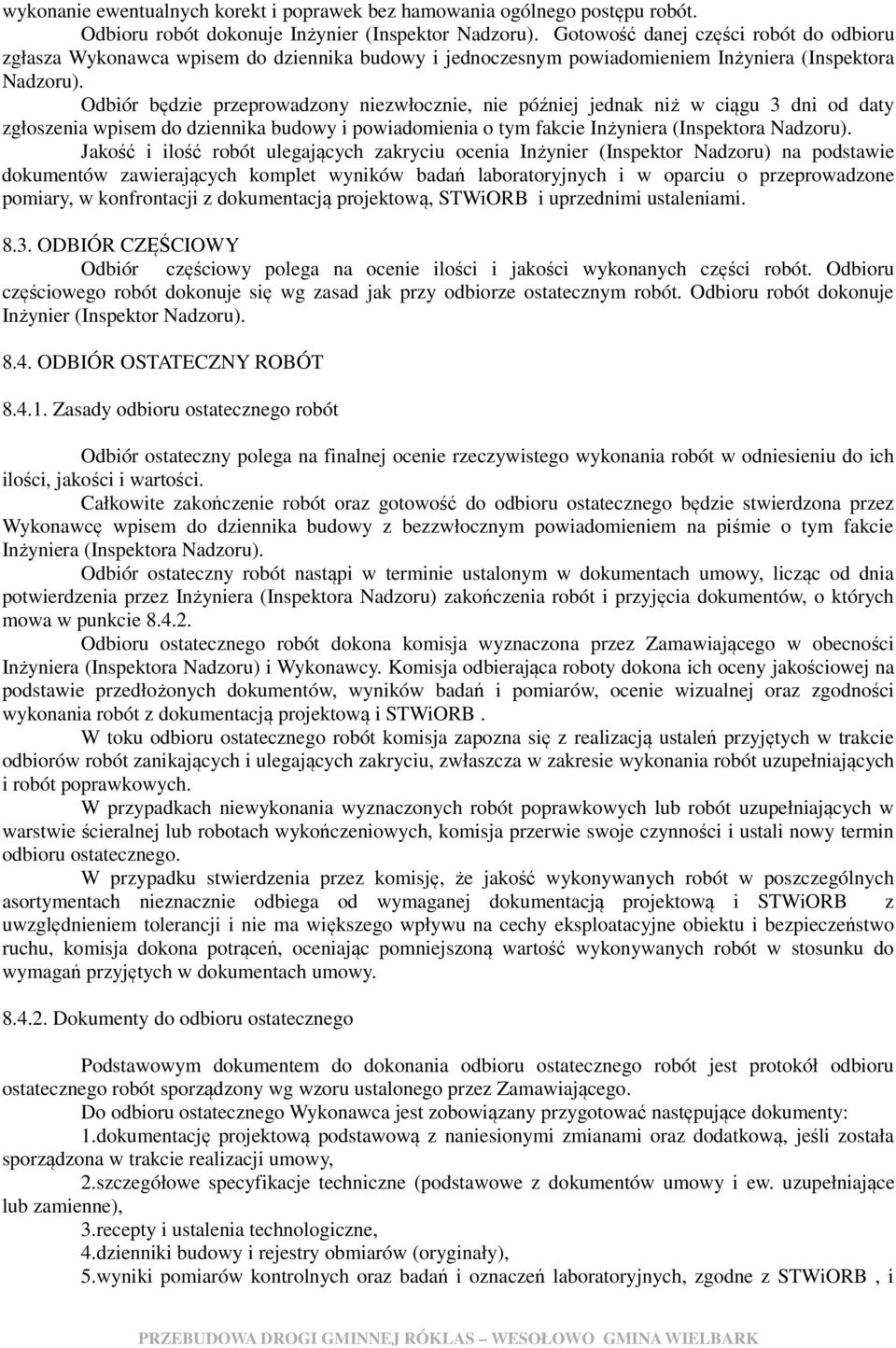 Odbiór będzie przeprowadzony niezwłocznie, nie później jednak niż w ciągu 3 dni od daty zgłoszenia wpisem do dziennika budowy i powiadomienia o tym fakcie Inżyniera (Inspektora Nadzoru).