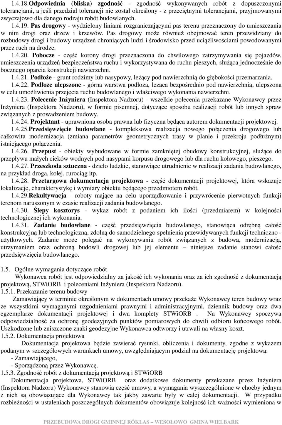 danego rodzaju robót budowlanych. 1.4.19. Pas drogowy - wydzielony liniami rozgraniczającymi pas terenu przeznaczony do umieszczania w nim drogi oraz drzew i krzewów.