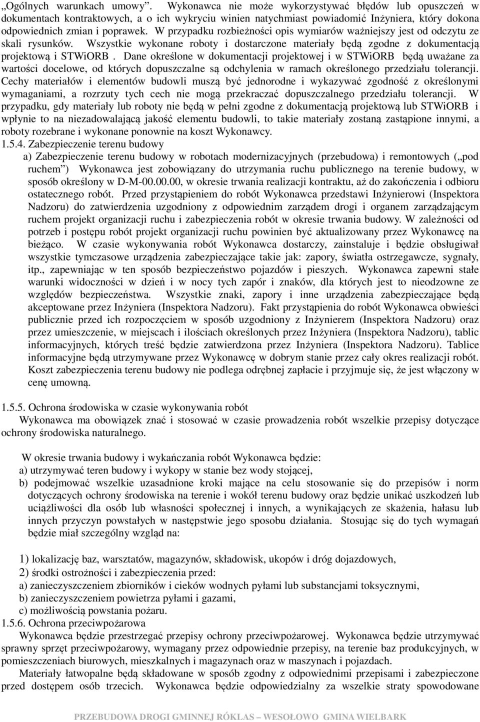 W przypadku rozbieżności opis wymiarów ważniejszy jest od odczytu ze skali rysunków. Wszystkie wykonane roboty i dostarczone materiały będą zgodne z dokumentacją projektową i STWiORB.