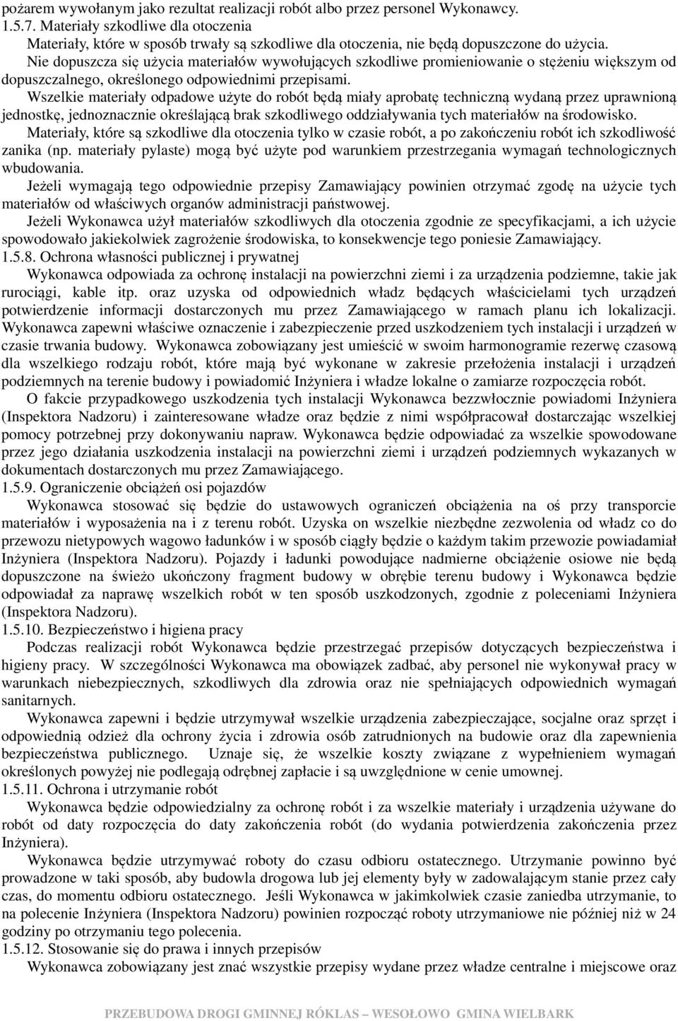 Nie dopuszcza się użycia materiałów wywołujących szkodliwe promieniowanie o stężeniu większym od dopuszczalnego, określonego odpowiednimi przepisami.