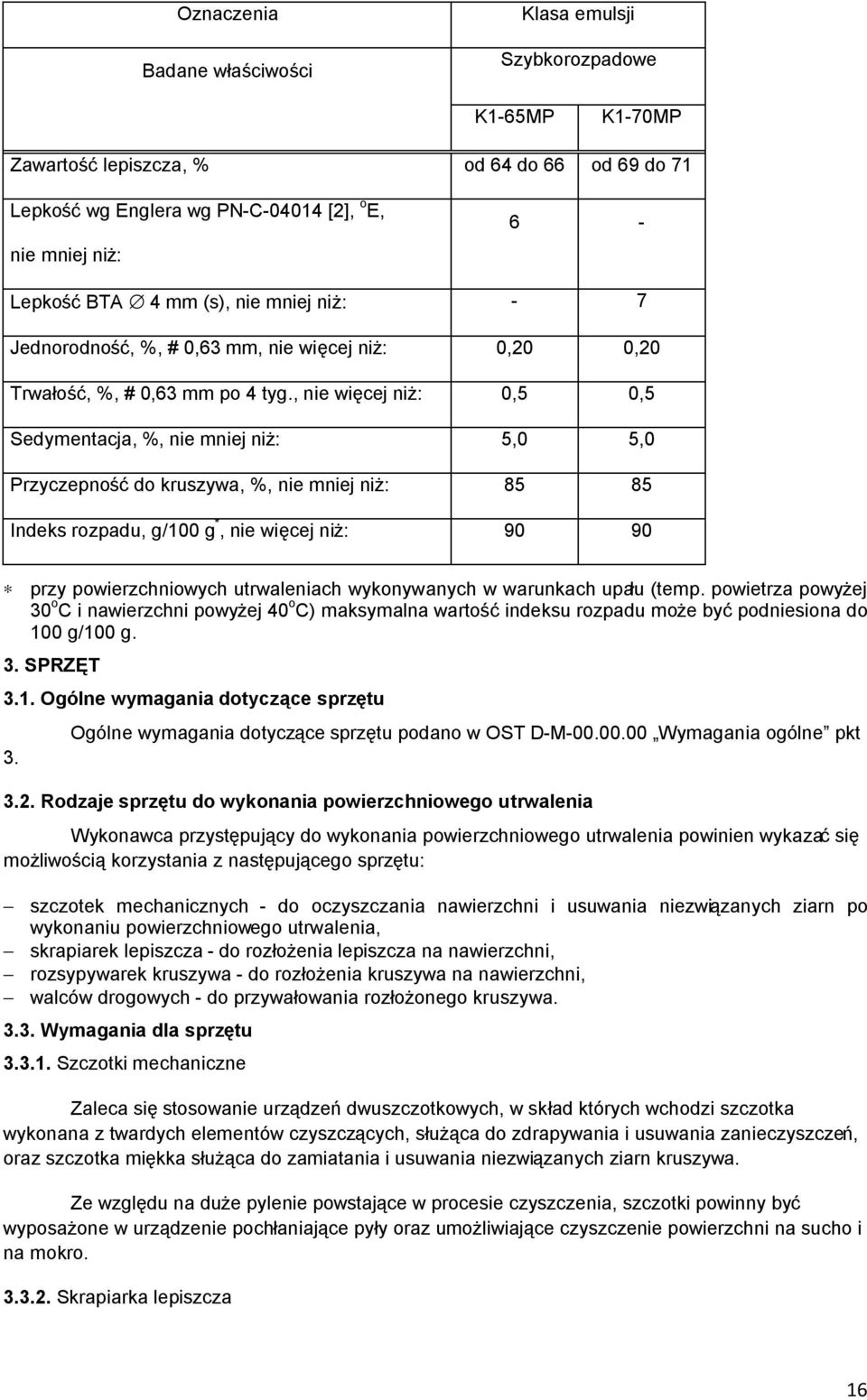 , nie więcej niż: 0,5 0,5 Sedymentacja, %, nie mniej niż: 5,0 5,0 Przyczepność do kruszywa, %, nie mniej niż: 85 85 Indeks rozpadu, g/100 g *, nie więcej niż: 90 90 przy powierzchniowych utrwaleniach