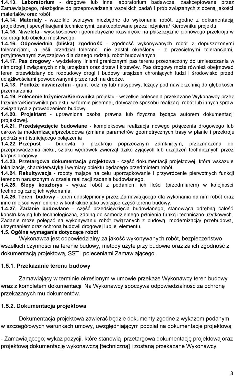 Niweleta - wysokościowe i geometryczne rozwinięcie na płaszczyźnie pionowego przekroju w osi drogi lub obiektu mostowego. 1.4.16.