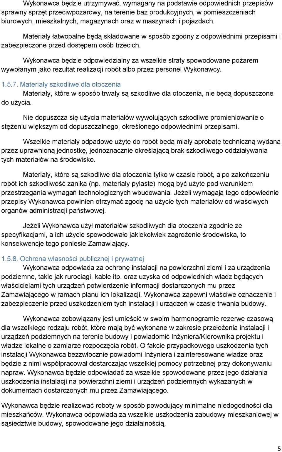 Wykonawca będzie odpowiedzialny za wszelkie straty spowodowane pożarem wywołanym jako rezultat realizacji robót albo przez personel Wykonawcy. 1.5.7.