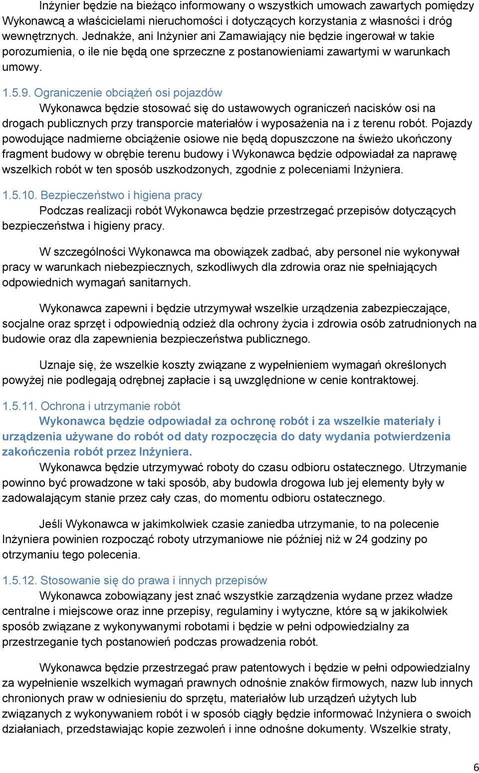 Ograniczenie obciążeń osi pojazdów Wykonawca będzie stosować się do ustawowych ograniczeń nacisków osi na drogach publicznych przy transporcie materiałów i wyposażenia na i z terenu robót.