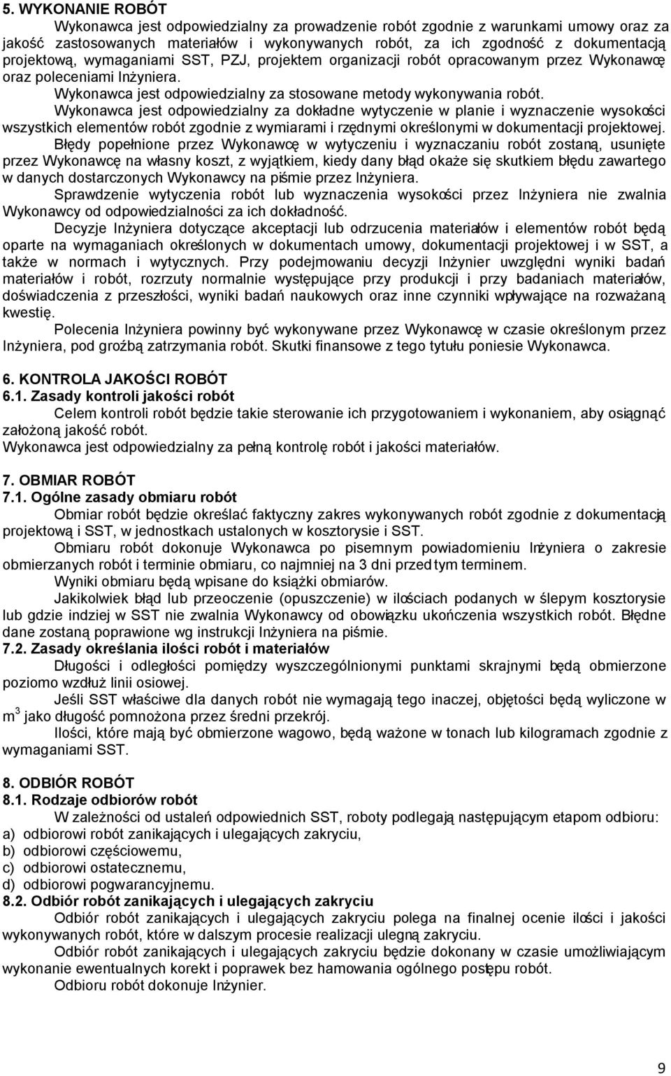 Wykonawca jest odpowiedzialny za dokładne wytyczenie w planie i wyznaczenie wysokości wszystkich elementów robót zgodnie z wymiarami i rzędnymi określonymi w dokumentacji projektowej.