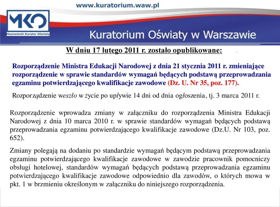 Rozporządzenie weszło w życie po upływie 14 dni od dnia ogłoszenia, tj. 3 marca 2011 r.