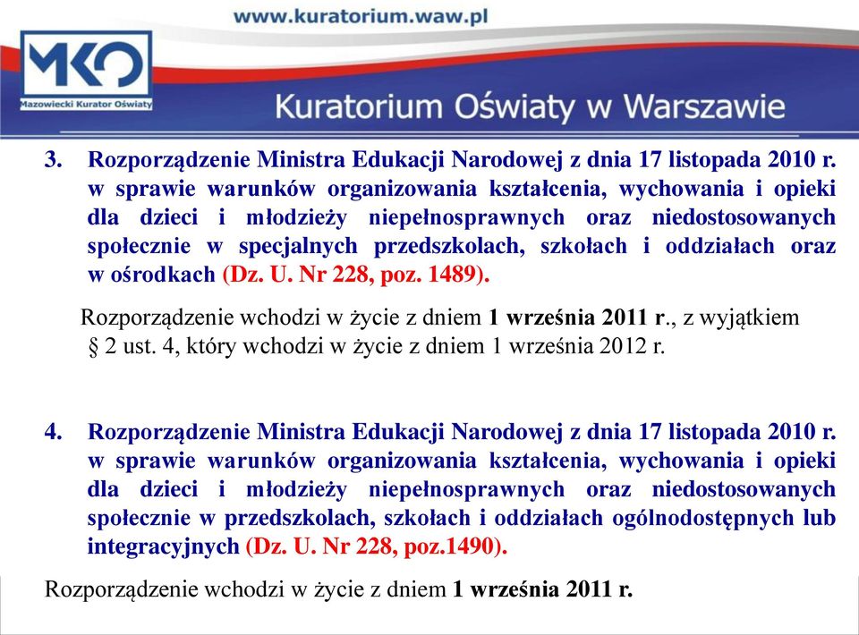 ośrodkach (Dz. U. Nr 228, poz. 1489). Rozporządzenie wchodzi w życie z dniem 1 września 2011 r., z wyjątkiem 2 ust. 4, który wchodzi w życie z dniem 1 września 2012 r. 4. Rozporządzenie Ministra Edukacji Narodowej z dnia 17 listopada 2010 r.