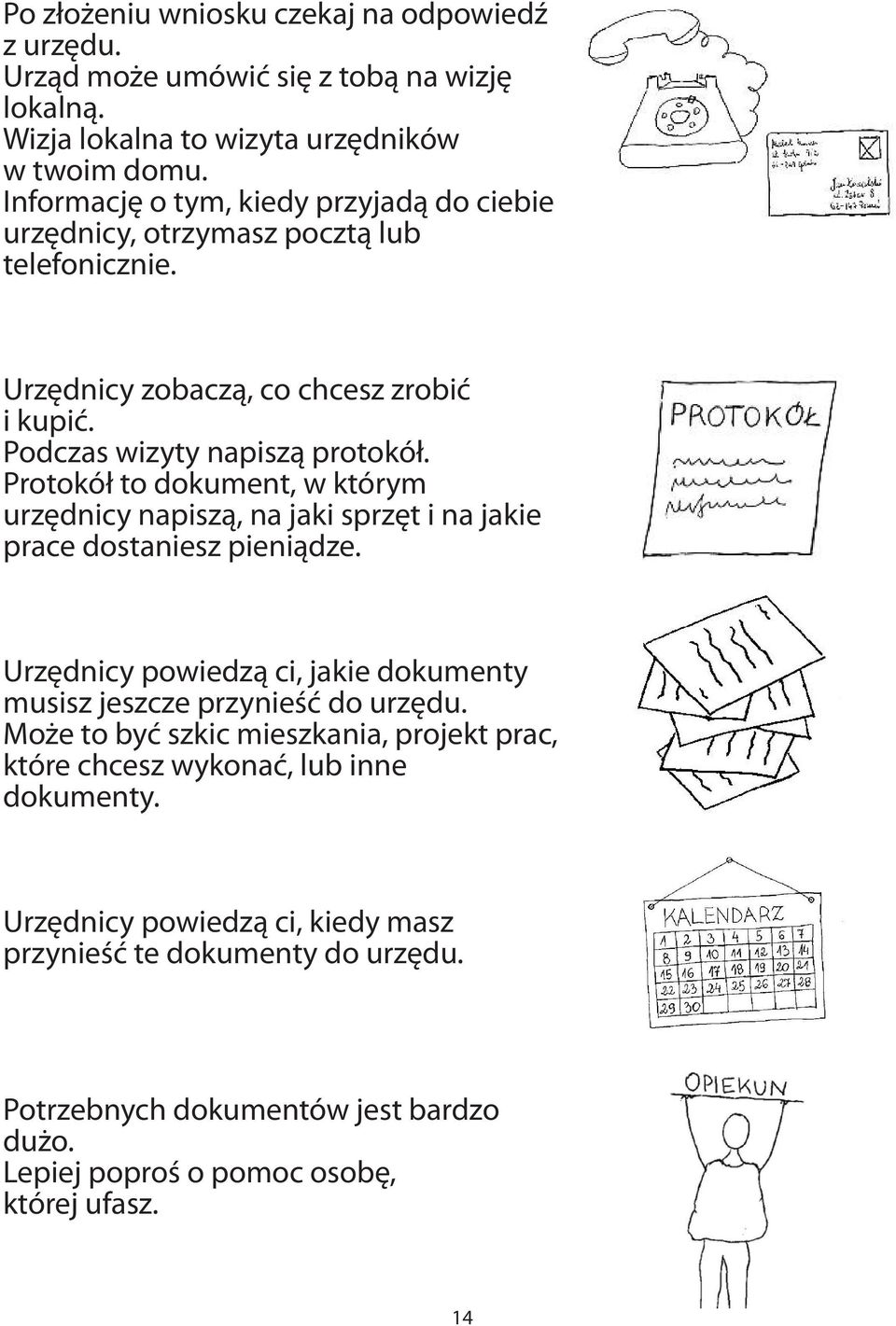 Protokół to dokument, w którym urzędnicy napiszą, na jaki sprzęt i na jakie prace dostaniesz pieniądze. Urzędnicy powiedzą ci, jakie dokumenty musisz jeszcze przynieść do urzędu.