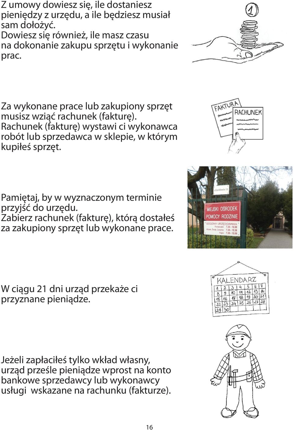 Pamiętaj, by w wyznaczonym terminie przyjść do urzędu. Zabierz rachunek (fakturę), którą dostałeś za zakupiony sprzęt lub wykonane prace.