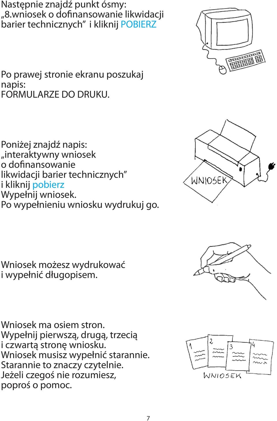 Poniżej znajdź napis: interaktywny wniosek o dofinansowanie likwidacji barier technicznych i kliknij pobierz Wypełnij wniosek.