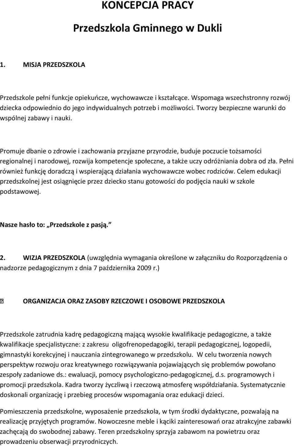 Promuje dbanie o zdrowie i zachowania przyjazne przyrodzie, buduje poczucie tożsamości regionalnej i narodowej, rozwija kompetencje społeczne, a także uczy odróżniania dobra od zła.