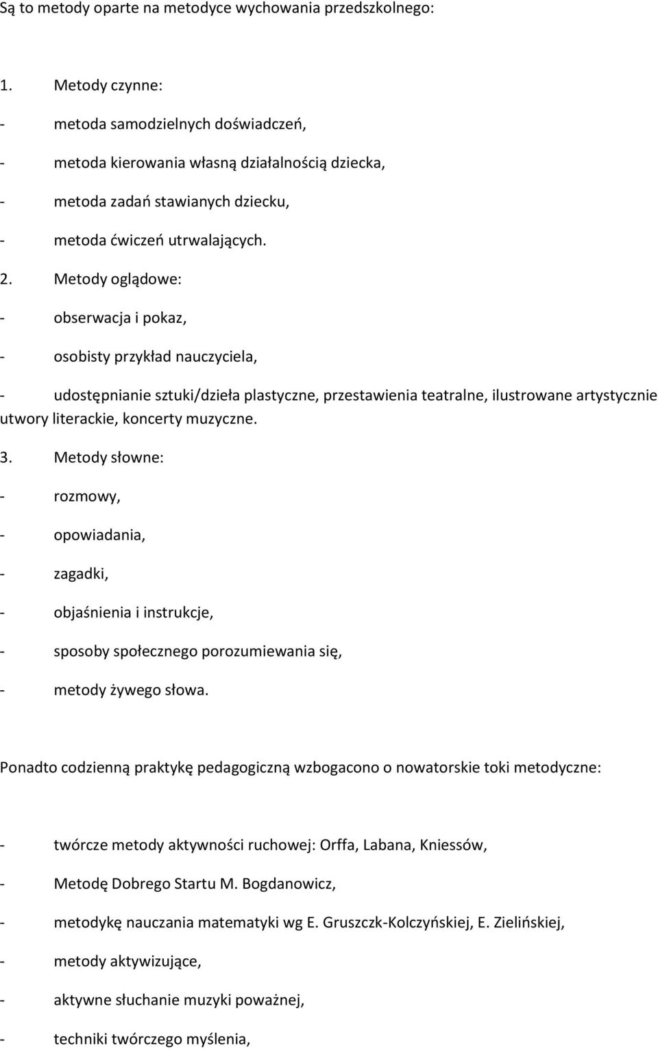 Metody oglądowe: - obserwacja i pokaz, - osobisty przykład nauczyciela, - udostępnianie sztuki/dzieła plastyczne, przestawienia teatralne, ilustrowane artystycznie utwory literackie, koncerty