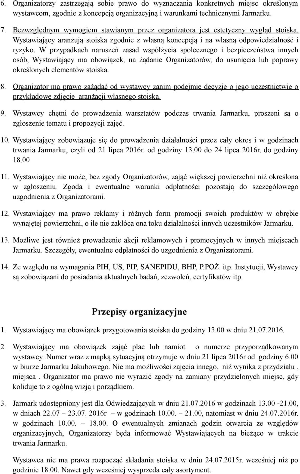 W przypadkach naruszeń zasad współżycia społecznego i bezpieczeństwa innych osób, Wystawiający ma obowiązek, na żądanie Organizatorów, do usunięcia lub poprawy określonych elementów stoiska. 8.