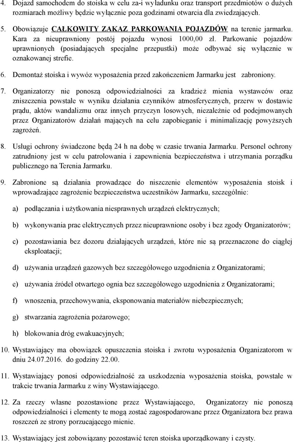 Parkowanie pojazdów uprawnionych (posiadających specjalne przepustki) może odbywać się wyłącznie w oznakowanej strefie. 6.