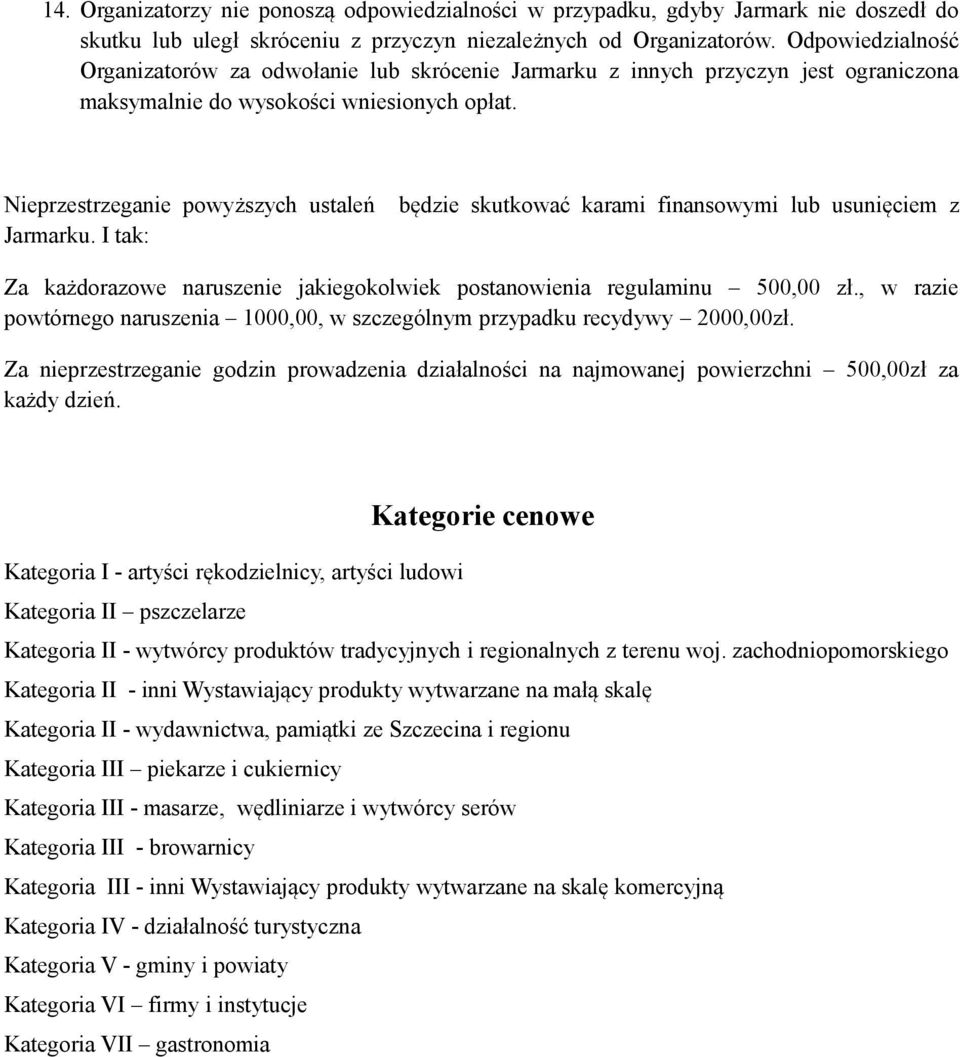 Nieprzestrzeganie powyższych ustaleń będzie skutkować karami finansowymi lub usunięciem z Jarmarku. I tak: Za każdorazowe naruszenie jakiegokolwiek postanowienia regulaminu 500,00 zł.
