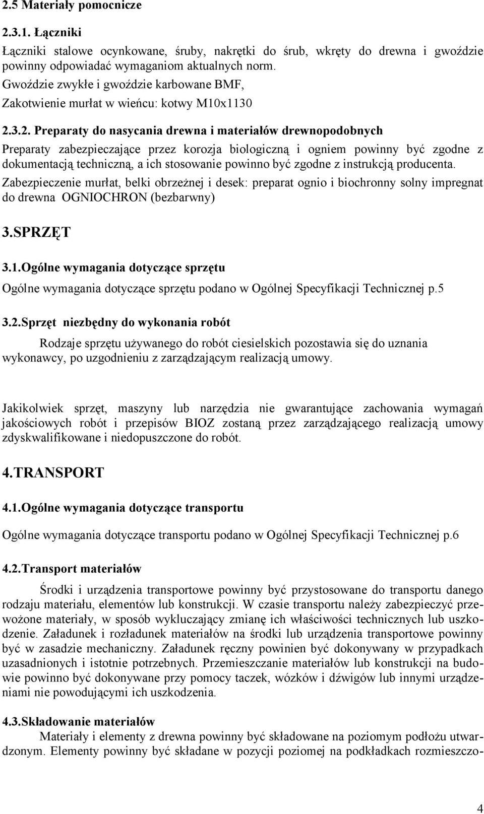 3.2. Preparaty do nasycania drewna i materiałów drewnopodobnych Preparaty zabezpieczające przez korozja biologiczną i ogniem powinny być zgodne z dokumentacją techniczną, a ich stosowanie powinno być