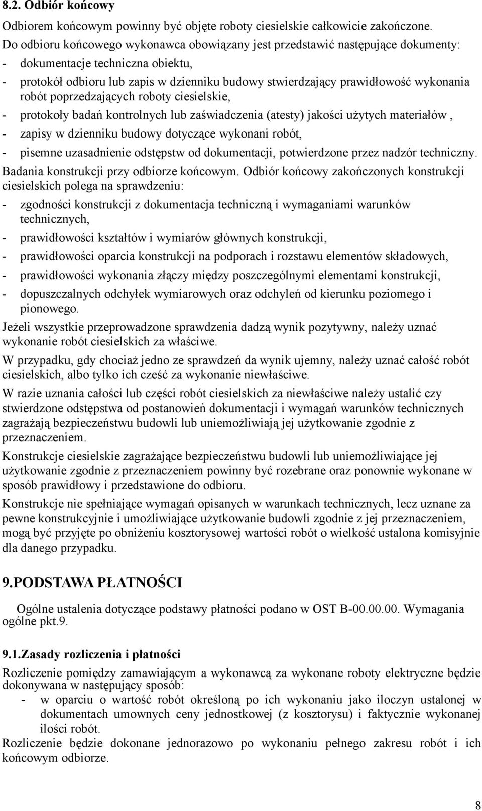 wykonania robót poprzedzających roboty ciesielskie, - protokoły badań kontrolnych lub zaświadczenia (atesty) jakości użytych materiałów, - zapisy w dzienniku budowy dotyczące wykonani robót, -
