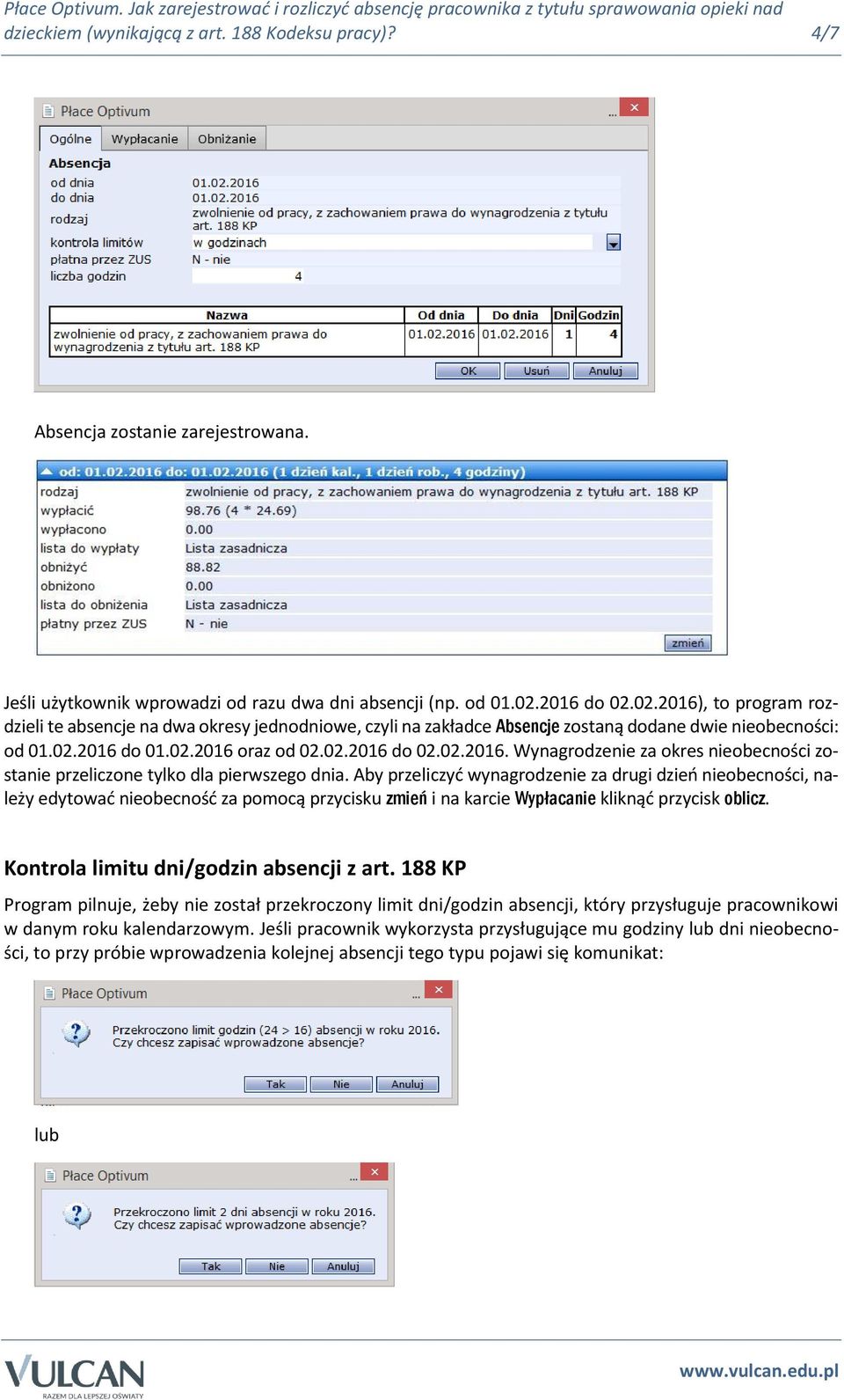 Aby przeliczyć wynagrodzenie za drugi dzień nieobecności, należy edytować nieobecność za pomocą przycisku zmień i na karcie Wypłacanie kliknąć przycisk oblicz.