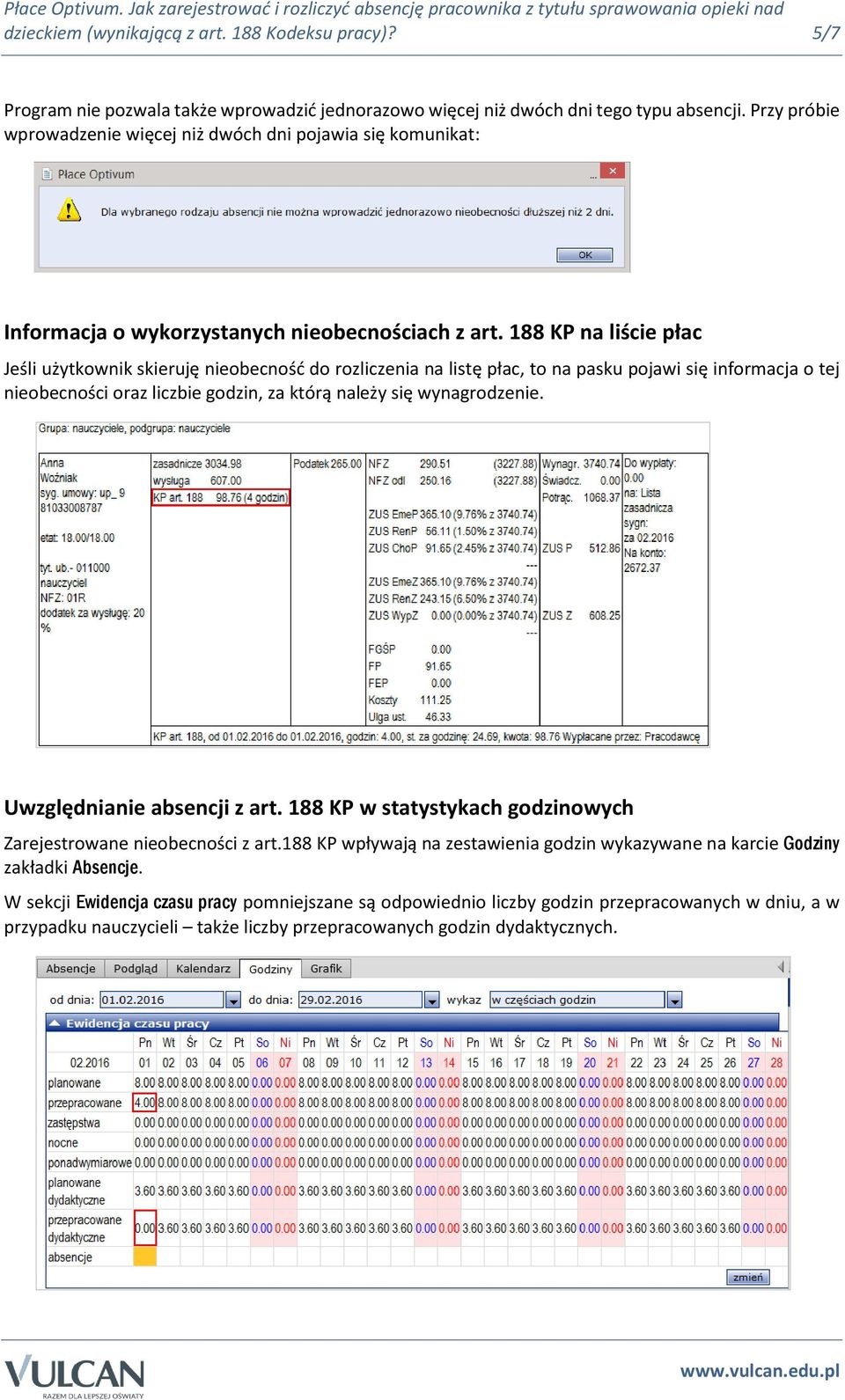 188 KP na liście płac Jeśli użytkownik skieruję nieobecność do rozliczenia na listę płac, to na pasku pojawi się informacja o tej nieobecności oraz liczbie godzin, za którą należy się wynagrodzenie.