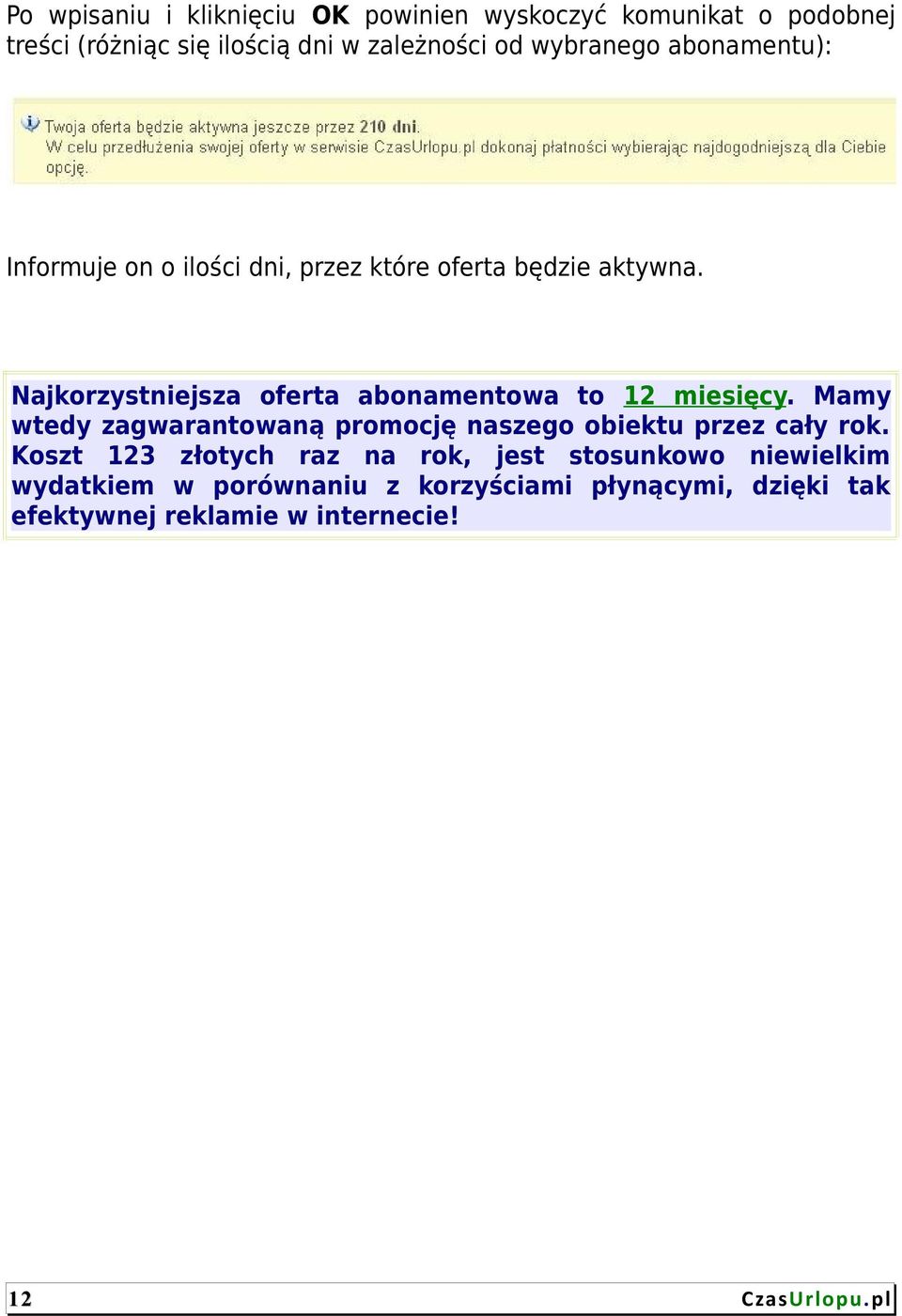 Najkorzystniejsza oferta abonamentowa to 12 miesięcy. Mamy wtedy zagwarantowaną promocję naszego obiektu przez cały rok.