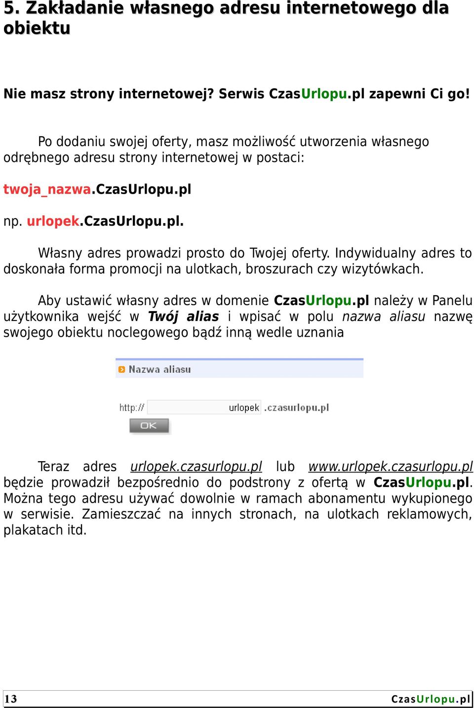 Indywidualny adres to doskonała forma promocji na ulotkach, broszurach czy wizytówkach. Aby ustawić własny adres w domenie CzasUrlopu.