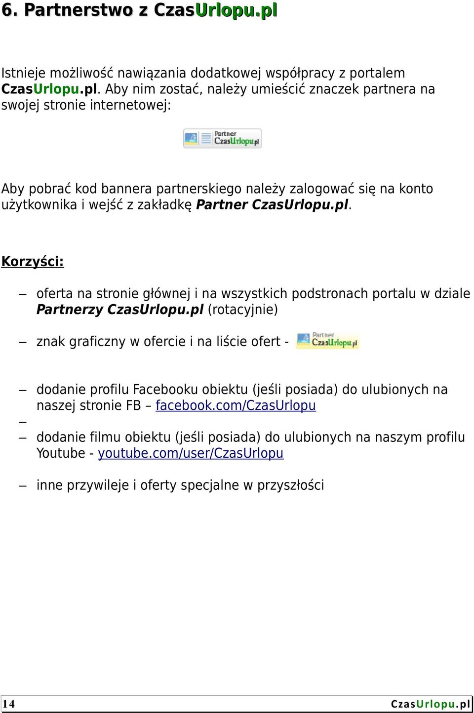 Aby nim zostać, należy umieścić znaczek partnera na swojej stronie internetowej: Aby pobrać kod bannera partnerskiego należy zalogować się na konto użytkownika i wejść z zakładkę Partner