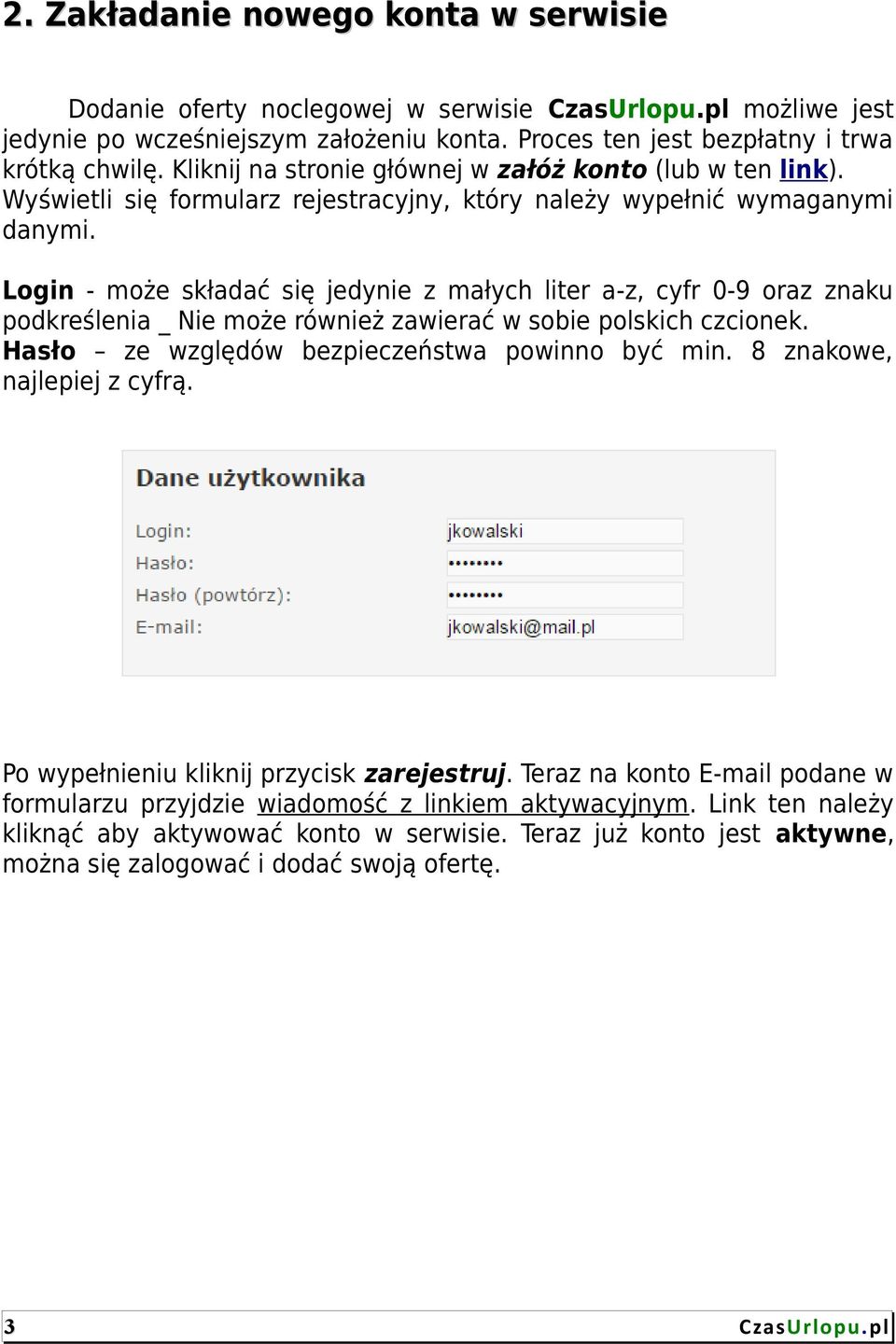 Login - może składać się jedynie z małych liter a-z, cyfr 0-9 oraz znaku podkreślenia _ Nie może również zawierać w sobie polskich czcionek. Hasło ze względów bezpieczeństwa powinno być min.