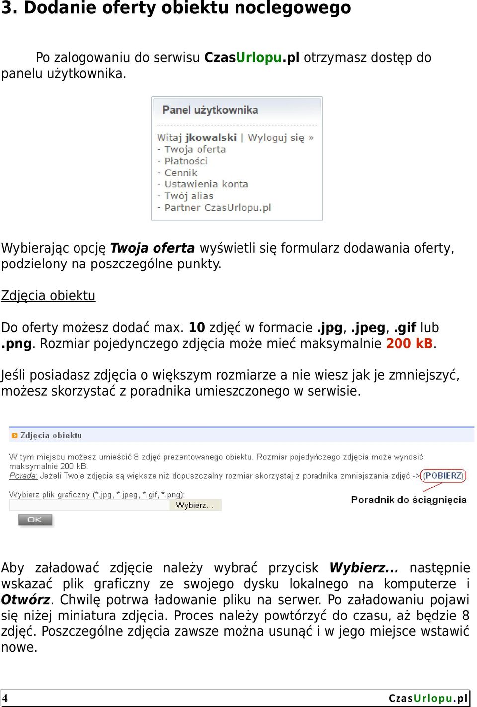 Rozmiar pojedynczego zdjęcia może mieć maksymalnie 200 kb. Jeśli posiadasz zdjęcia o większym rozmiarze a nie wiesz jak je zmniejszyć, możesz skorzystać z poradnika umieszczonego w serwisie.