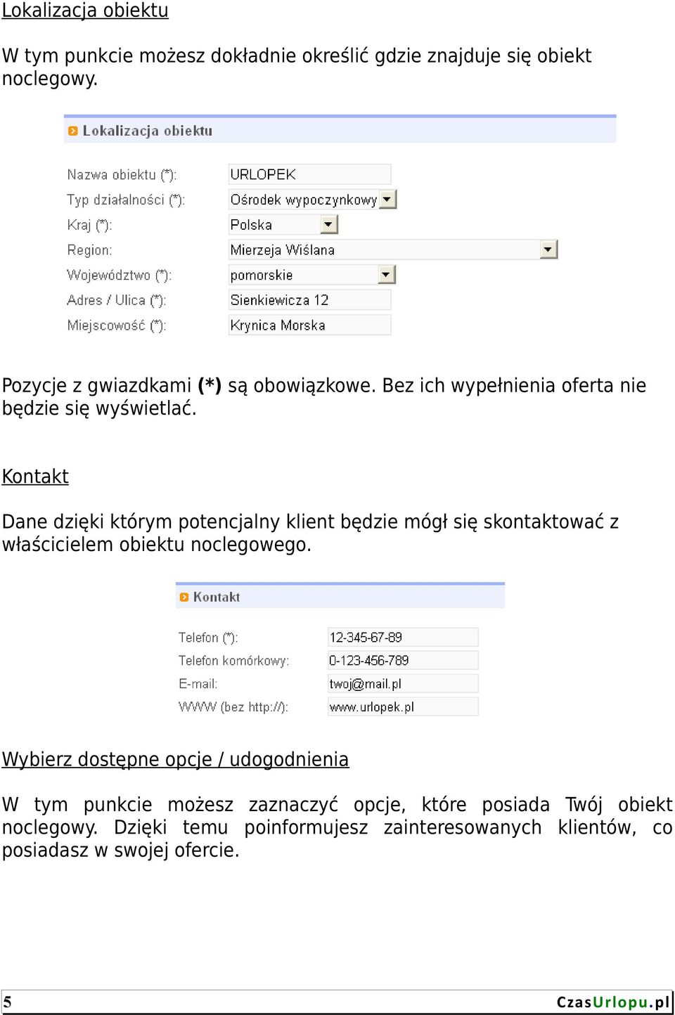 Kontakt Dane dzięki którym potencjalny klient będzie mógł się skontaktować z właścicielem obiektu noclegowego.
